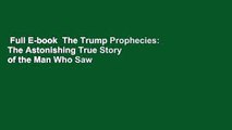 Full E-book  The Trump Prophecies: The Astonishing True Story of the Man Who Saw Tomorrow... and
