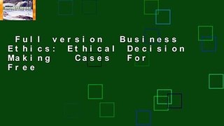 Full version  Business Ethics: Ethical Decision Making   Cases  For Free