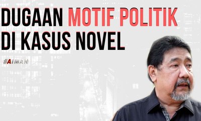 Dugaan Motif Politik di Kasus Novel - AIMAN
