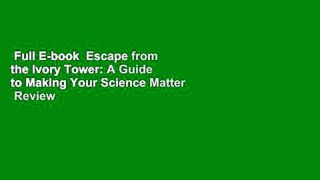 Full E-book  Escape from the Ivory Tower: A Guide to Making Your Science Matter  Review