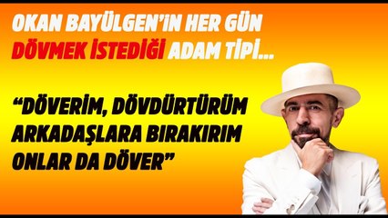 Okan Bayülgen'in her gün dövmek istediği adam tipi