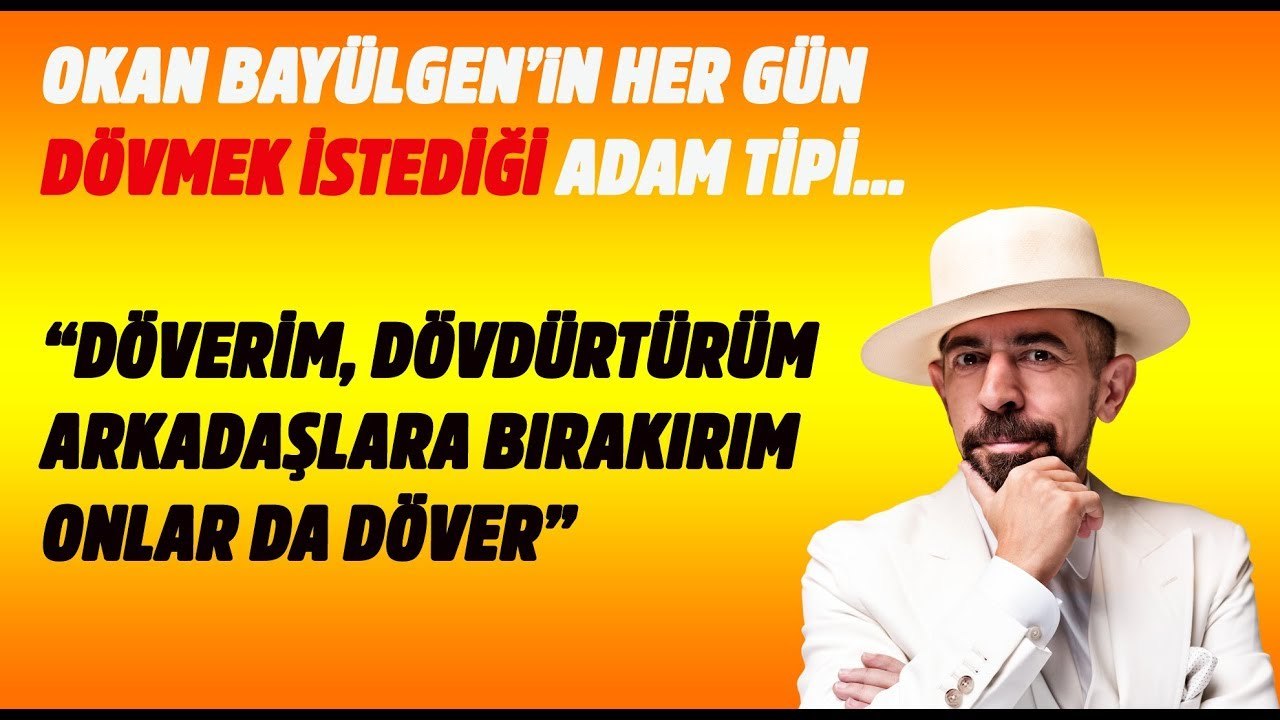 Okan Bayülgen'in her gün dövmek istediği adam tipi