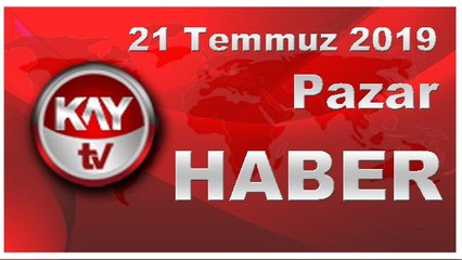 21 Temmuz 2019 Kay Tv Haber