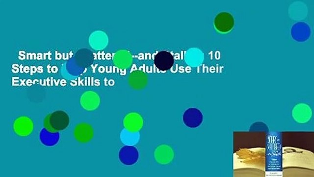 Smart but Scattered and Stalled: 10 Steps to Help Young Adults Use Their Executive Skills to