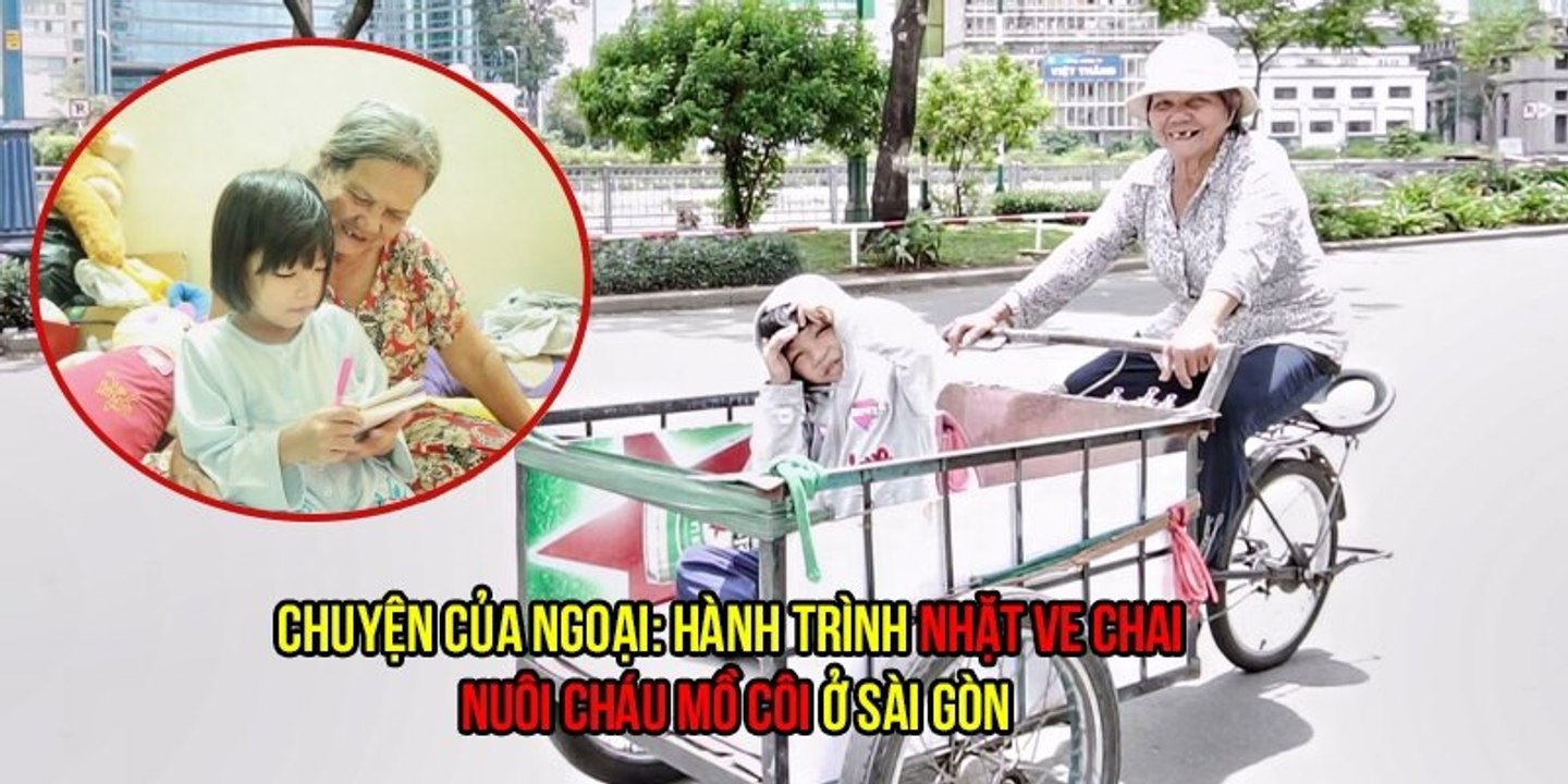 Chuyện của ngoại: hành trình đội nắng gió nhặt ve chai nuôi cháu mồ côi ở Sài Gòn