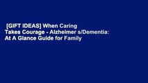 [GIFT IDEAS] When Caring Takes Courage - Alzheimer s/Dementia: At A Glance Guide for Family