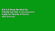 R.E.A.D Show Me What My Friends Can See: A Development Guide for Parents of Babies with Severely