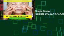 R.E.A.D What the Eyes See: Simple Senior Caregiving and Activities for Seniors D.O.W.N.L.O.A.D