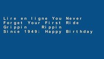 Lire en ligne You Never Forget Your First Ride Grippin    Rippin  Since 1949: Happy Birthday