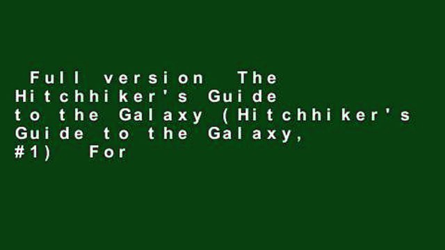 Full version  The Hitchhiker's Guide to the Galaxy (Hitchhiker's Guide to the Galaxy, #1)  For