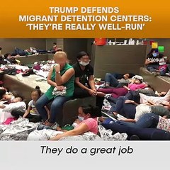 Trump Defends Migrant Detention Centers