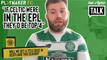Two-Footed Talk | "If Celtic were in the EPL, they'd be Top 4!"