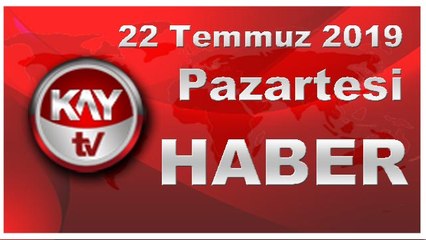 22 Temmuz 2019 Kay Tv Haber