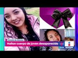 Hallan cuerpo sin vida de joven desaparecida en el Estado de México | Noticias con Yuriria Sierra