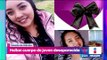 Hallan cuerpo sin vida de joven desaparecida en el Estado de México | Noticias con Yuriria Sierra