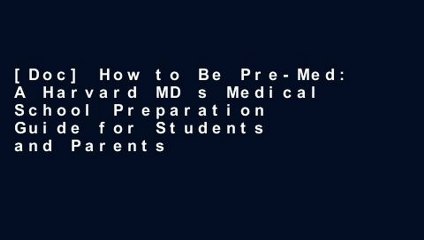 [Doc] How to Be Pre-Med: A Harvard MD s Medical School Preparation Guide for Students and Parents