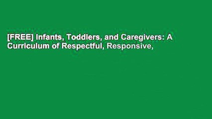 [FREE] Infants, Toddlers, and Caregivers: A Curriculum of Respectful, Responsive,