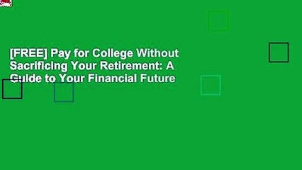 [FREE] Pay for College Without Sacrificing Your Retirement: A Guide to Your Financial Future