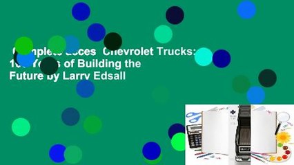 Complete acces  Chevrolet Trucks: 100 Years of Building the Future by Larry Edsall