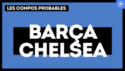 Barça - Chelsea : les compos probables !