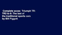 Complete acces  Triumph TR: TR2 to 6: The last of the traditional sports cars by Bill Piggott