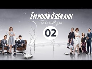 Em Muốn Ở Bên Anh - Tập 2 | Sài Bích Vân | Tình Cảm Lãng Mạn Đặc Sắc