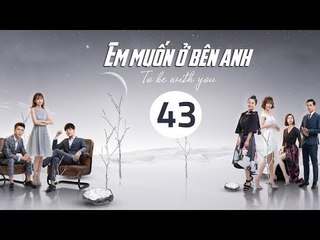 Em Muốn Ở Bên Anh - Tập 43 | Sài Bích Vân | Tình Cảm Lãng Mạn Đặc Sắc