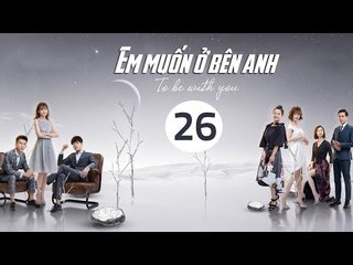 Em Muốn Ở Bên Anh - Tập 26 | Sài Bích Vân | Tình Cảm Lãng Mạn Đặc Sắc