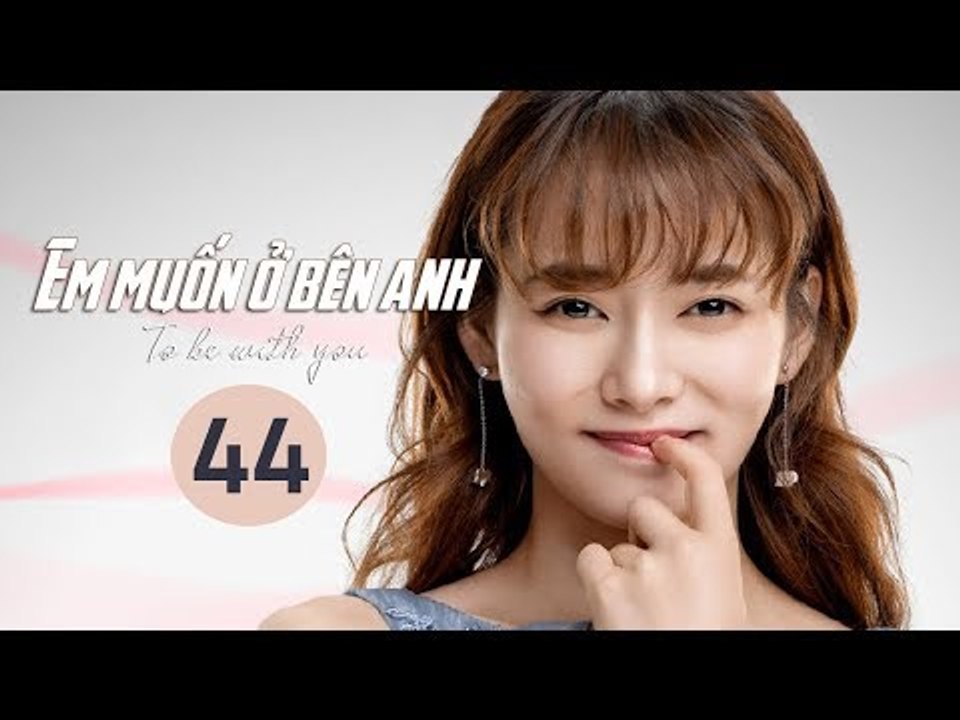 Em Muốn Ở Bên Anh - Tập 44 | Sài Bích Vân | Tình Cảm Lãng Mạn Đặc Sắc