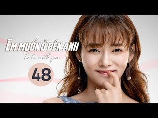 Em Muốn Ở Bên Anh - Tập 48 | Sài Bích Vân | Tình Cảm Lãng Mạn Đặc Sắc