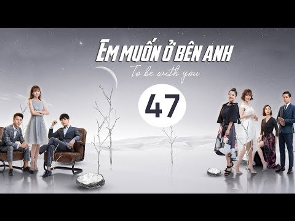 Em Muốn Ở Bên Anh - Tập 47 | Sài Bích Vân | Tình Cảm Lãng Mạn Đặc Sắc