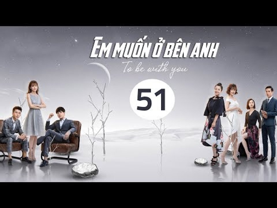 Em Muốn Ở Bên Anh - Tập 51 | Sài Bích Vân | Tình Cảm Lãng Mạn Đặc Sắc