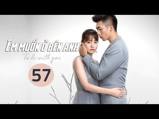Em Muốn Ở Bên Anh - Tập 57 | Sài Bích Vân | Tình Cảm Lãng Mạn Đặc Sắc