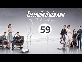 Em Muốn Ở Bên Anh - Tập 59 | Sài Bích Vân | Tình Cảm Lãng Mạn Đặc Sắc