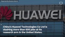 Huawei Lays Off More Than 600 American Workers