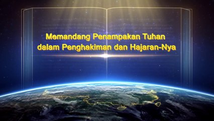 Bacaan Firman Tuhan Yang Mahakuasa - Memandang Penampakan Tuhan dalam Penghakiman dan Hajaran-Nya