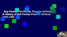 Any Format For Kindle  Frontier Airlines: A History of the Former Frontier Airlines: 1950-1986