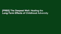 [FREE] The Deepest Well: Healing the Long-Term Effects of Childhood Adversity