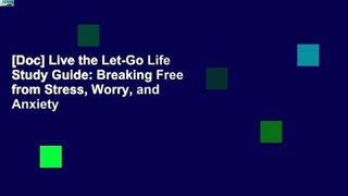 [Doc] Live the Let-Go Life Study Guide: Breaking Free from Stress, Worry, and Anxiety