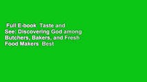 Full E-book  Taste and See: Discovering God among Butchers, Bakers, and Fresh Food Makers  Best