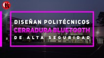 Diseñan Politécnicos cerradura Bluetooth de alta seguridad