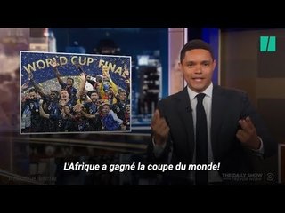 "l'Afrique a gagné la Coupe du Monde", a déclaré Trevor Noah dans le Daily Show