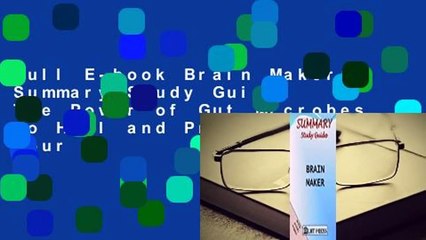 Full E-book Brain Maker: Summary Study Guide: The Power of Gut Microbes to Heal and Protect Your
