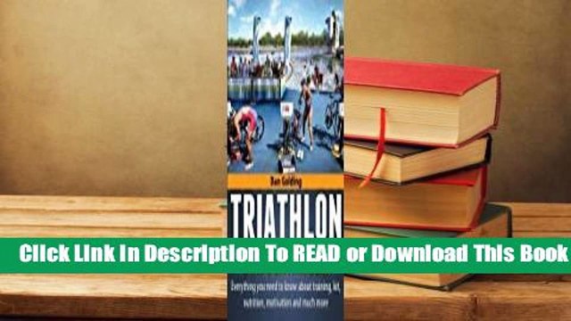 [Read] Triathlon for Beginners: Everything You Need to Know about Training, Nutrition, Kit,