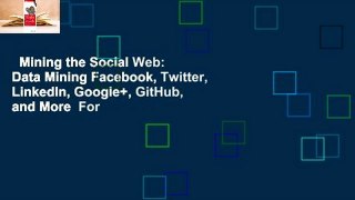 Mining the Social Web: Data Mining Facebook, Twitter, LinkedIn, Google+, GitHub, and More  For