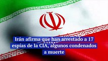 Irán afirma que han arrestado a 17 espías de la CIA, algunos condenados a muerte