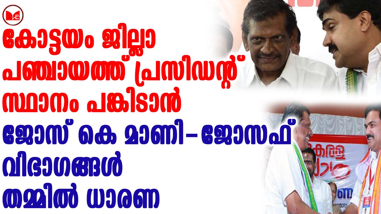 ജില്ലാ പഞ്ചായത്ത് പ്രസിഡന്റ് സ്ഥാനം പങ്കിടാൻ ജോസ് കെ മാണി- ജോസഫ് വിഭാ​ഗങ്ങൾ തമ്മിൽ ധാരണ