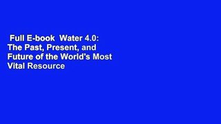 Full E-book  Water 4.0: The Past, Present, and Future of the World's Most Vital Resource