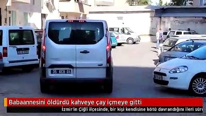 Babaannesini öldürdü kahveye çay içmeye gitti