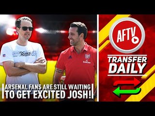 Arsenal Fans Are Still Waiting To Get Excited Josh! | AFTV Transfer Daily